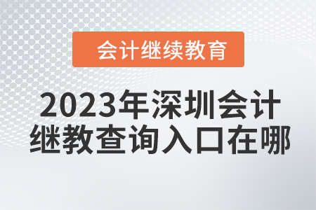 2023年深圳東奧會計繼續(xù)教育查詢入口在哪？