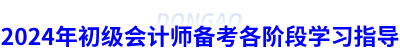 2024年初級會計(jì)師備考各階段學(xué)習(xí)指導(dǎo)