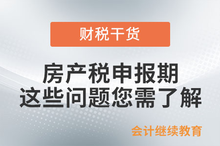 房產(chǎn)稅申報(bào)期，這些問題您需了解