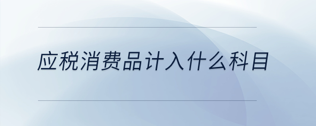 應稅消費品計入什么科目？