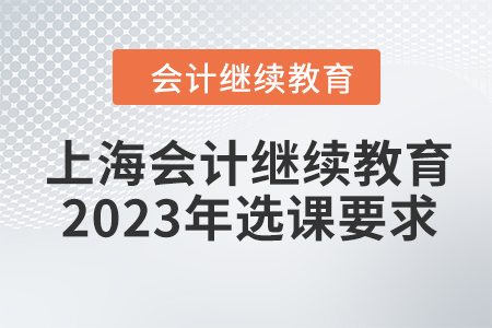 上海會(huì)計(jì)繼續(xù)教育2023年選課要求