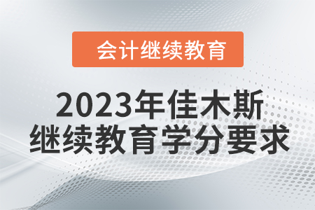 2023年佳木斯會(huì)計(jì)繼續(xù)教育學(xué)分要求