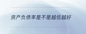 資產(chǎn)負(fù)債率是不是越低越好