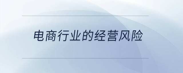 電商行業(yè)的經(jīng)營風(fēng)險(xiǎn)？