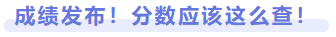 成績(jī)發(fā)布！成績(jī)應(yīng)該這么查！