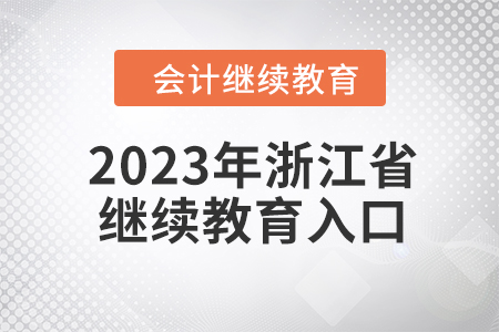 2023年浙江省會計人員繼續(xù)教育入口在哪？