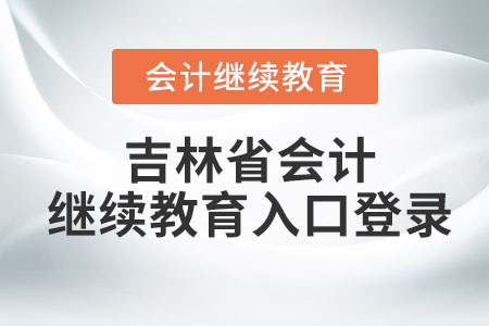 2023年吉林省會計繼續(xù)教育入口登錄學(xué)習(xí)