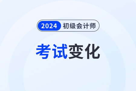 2024年初級會(huì)計(jì)考試范圍有變化嗎？