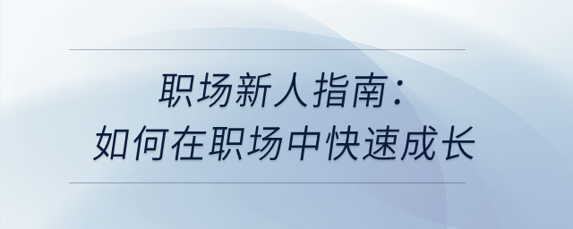 職場(chǎng)新人指南：如何在職場(chǎng)中快速成長(zhǎng)