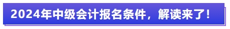 2024年中級會計報名條件，解讀來了！