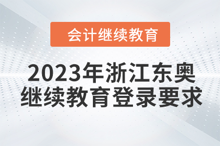 2023年浙江東奧會計繼續(xù)教育登錄要求