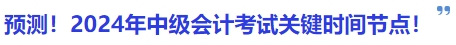預(yù)測(cè)！2024年中級(jí)會(huì)計(jì)考試關(guān)鍵時(shí)間節(jié)點(diǎn)！