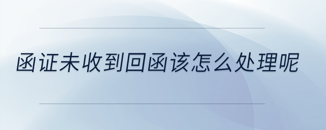 函證未收到回函該怎么處理呢？