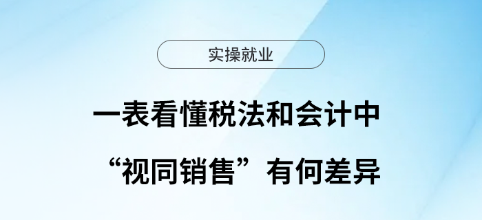 一表看懂稅法和會(huì)計(jì)中的“視同銷售”有何差異