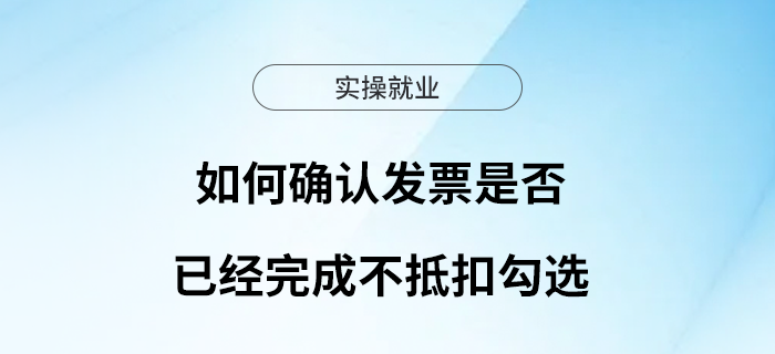 如何確認(rèn)發(fā)票是否已經(jīng)完成不抵扣勾選？