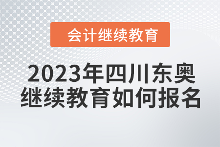 2023年四川東奧會(huì)計(jì)繼續(xù)教育如何報(bào)名？