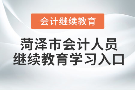 2023年菏澤市會(huì)計(jì)人員繼續(xù)教育學(xué)習(xí)入口