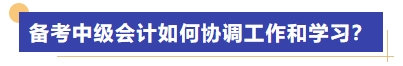 備考中級會計考試如何協(xié)調(diào)工作和學(xué)習(xí)？