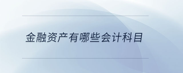 金融資產(chǎn)有哪些會(huì)計(jì)科目