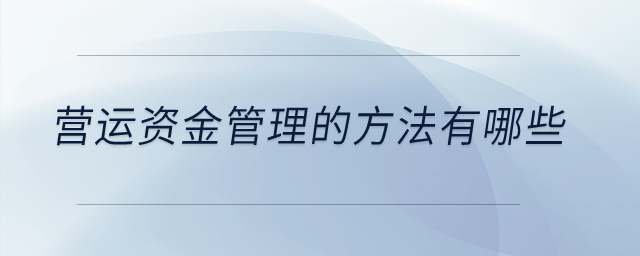 營(yíng)運(yùn)資金管理的方法有哪些？