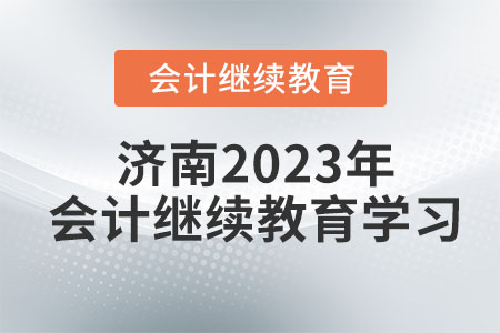 濟南2023會計繼續(xù)教育學(xué)習(xí)