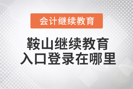 2023年鞍山會計繼續(xù)教育入口登錄在哪里？