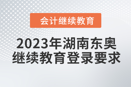 2023年湖南東奧會(huì)計(jì)繼續(xù)教育登錄要求