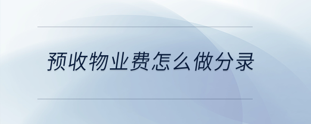 預(yù)收物業(yè)費怎么做分錄？