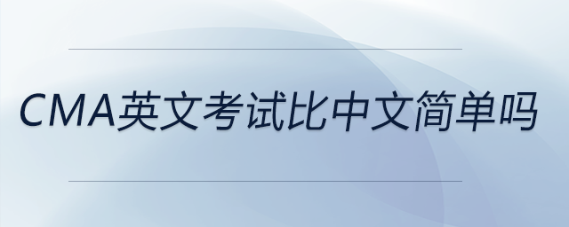cma英文考試比中文簡(jiǎn)單嗎