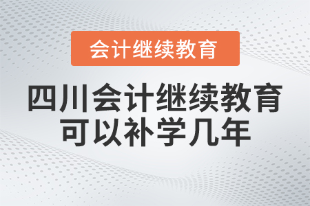 2023年四川會(huì)計(jì)繼續(xù)教育可以補(bǔ)學(xué)幾年？