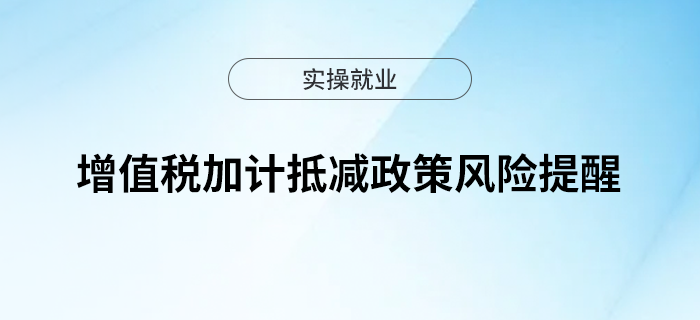 增值稅加計抵減政策風險提醒 增值稅加計抵減政策風險提醒