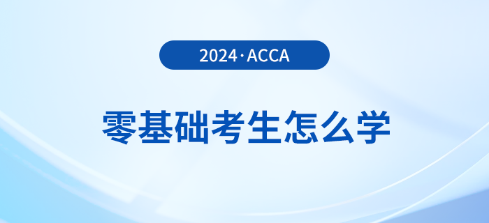 零基礎(chǔ)報(bào)考2024年acca考試怎么學(xué)？多久能拿證？