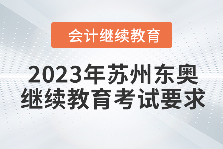 2023年蘇州東奧會計(jì)繼續(xù)教育考試要求