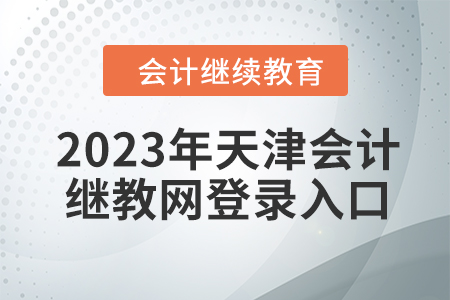2023年天津會計繼續(xù)教育網(wǎng)登錄入口在哪？