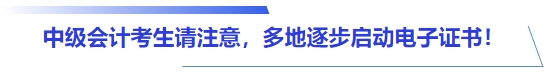 中級(jí)會(huì)計(jì)考生請(qǐng)注意，多地逐步啟動(dòng)電子證書(shū)！