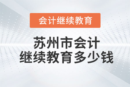 2023年蘇州市會(huì)計(jì)繼續(xù)教育多少錢？