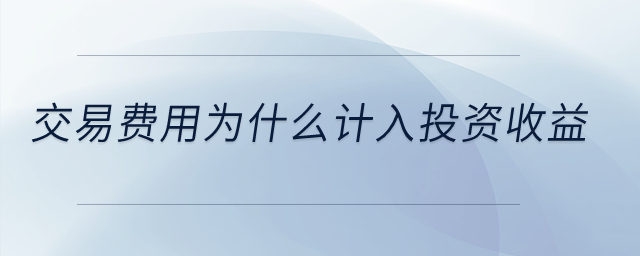 交易費用為什么計入投資收益？