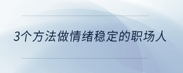 打工人必看！3個方法做情緒穩(wěn)定的職場人