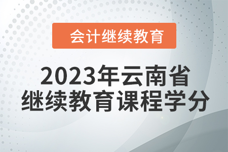 2023年云南省會(huì)計(jì)繼續(xù)教育課程學(xué)分
