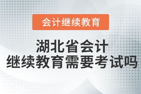 2023年湖北省會(huì)計(jì)繼續(xù)教育聽完課還要考試嗎？