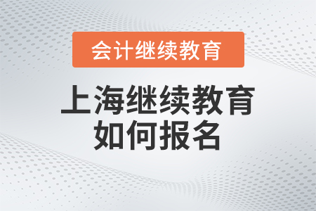 上海市會計繼續(xù)教育2023年如何報名？