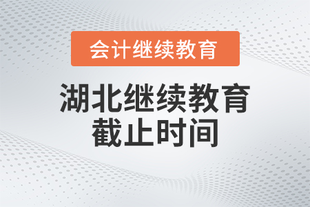 湖北省2023年度會(huì)計(jì)繼續(xù)教育截止時(shí)間