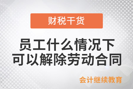 員工什么情況下可以解除勞動合同？這些知識點，快收好