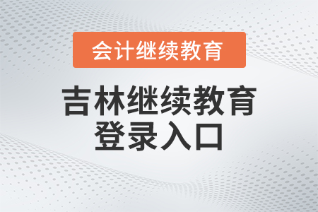 2023年吉林省會計人員繼續(xù)教育網(wǎng)站登錄入口