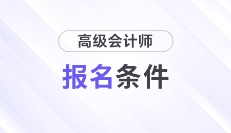 速查看！2025年高級(jí)會(huì)計(jì)師考試報(bào)名條件公布！