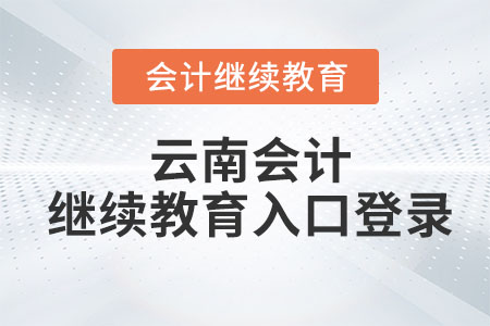 2023年云南會計繼續(xù)教育入口登錄在哪？