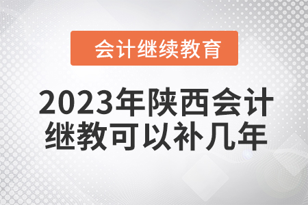 2023年陜西會計繼續(xù)教育可以補幾年？