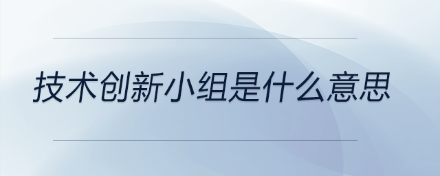 技術(shù)創(chuàng)新小組是什么意思