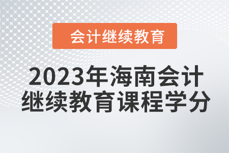 2023年海南會計繼續(xù)教育課程學(xué)分