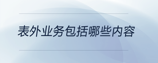 表外業(yè)務(wù)包括哪些內(nèi)容